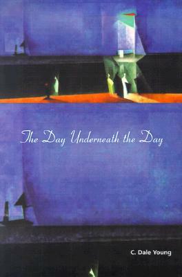 The Day Underneath the Day by C. Dale Young