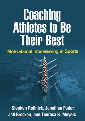Coaching Athletes to Be Their Best: Motivational Interviewing in Sports by Stephen Rollnick, Jonathan Fader, Jeff Breckon
