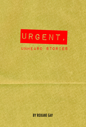 Urgent, Unheard Stories by Roxane Gay