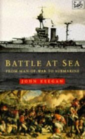 Battle At Sea: From Man-of-War to Submarine by John Keegan