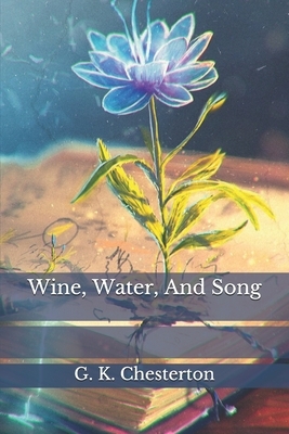 Wine, Water, And Song by G.K. Chesterton
