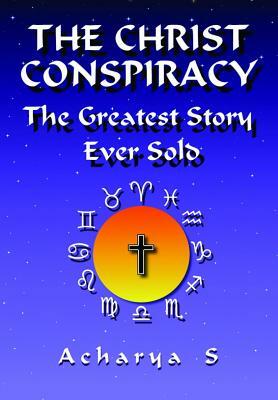 The Christ Conspiracy: The Greatest Story Ever Sold by Acharya S