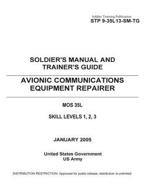 Soldier Training Publication STP 9-35L13-SM-TG Soldier's Manual and Trainer's Guide Avionic Communications Equipment Repairer MOS 35L Skill Levels 1, by United States Government Us Army