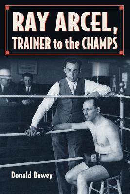 Ray Arcel: A Boxing Biography by Donald Dewey