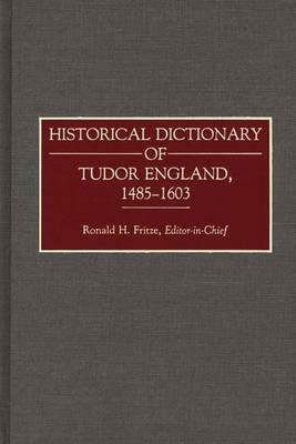 Historical Dictionary of Tudor England, 1485-1603 by Ronald H. Fritze