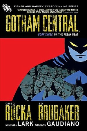 Gotham Central, Book Three: On the Freak Beat by Stefano Gaudiano, Ed Brubaker, Michael Lark, Greg Rucka