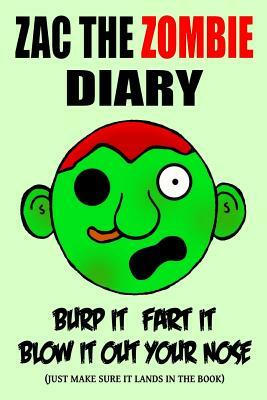 Zac the Zombie Diary: Burp It, Fart It, Blow It Out Your Nose (Just Make Sure It Lands In The Book) by Darrin Mason