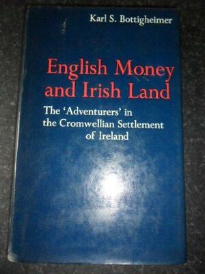 English Money and Irish Land: The Adventurers in the Cromwellian Settlement of Ireland by Karl S. Bottigheimer