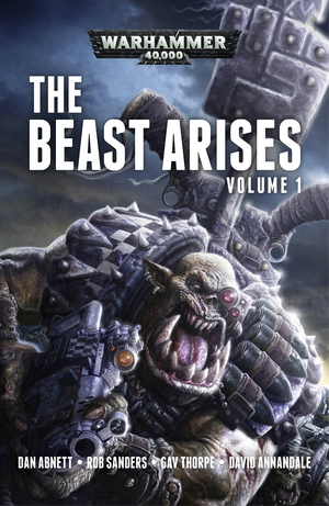 The Beast Arises: Volume 1 by Gav Thorpe, Robert Sanders, Dan Abnett, David Annandale