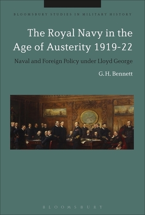 The Royal Navy in the Age of Austerity 1919-22: Naval and Foreign Policy Under Lloyd George by G.H. Bennett