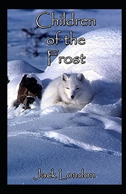 Children of the Frost Illustrated by Jack London