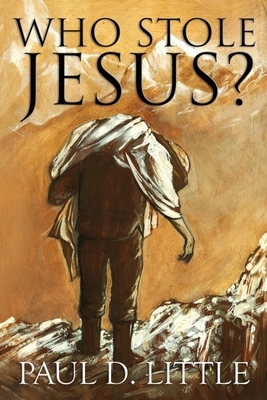 Who Stole Jesus? by Paul D. Little