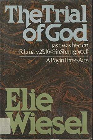 The Trial of God As It Was Held on 2/25/1649, in Shamgorod: A Play in Three Acts by Elie Wiesel