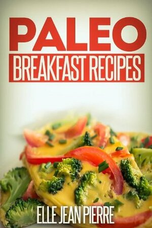 Paleo Breakfast Recipes: Breakfast Recipes For Busy Families. (Simple Paleo Recipe Series) by Jean Pierre, Elle