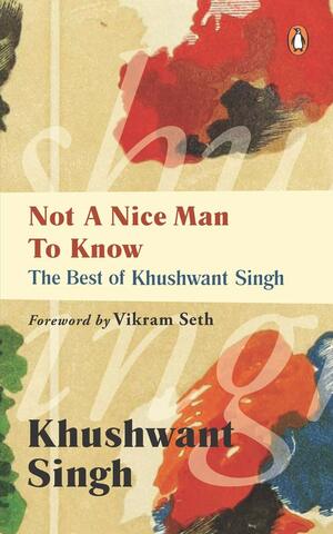 Not A Nice Man To Know: The Best Of Khushwant Singh by Khushwant Singh, Nandini Mehta