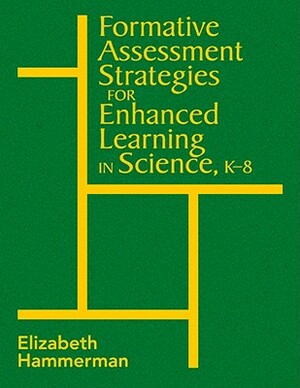 Formative Assessment Strategies for Enhanced Learning in Science, K-8 by Elizabeth Hammerman