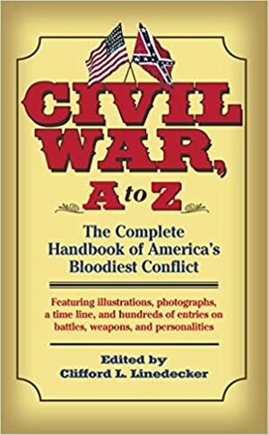 Civil War, A to Z: The Complete Handbook of America's Bloodiest Conflict by Clifford L. Linedecker