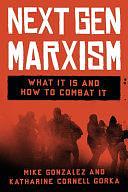 NextGen Marxism: What It Is and How to Combat It by Mike Gonzalez, Katharine Cornell Gorka