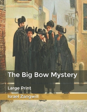 The Big Bow Mystery: Large Print by Israel Zangwill