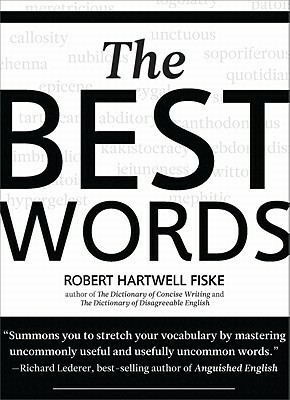The Best Words: More than 200 of the Most Excellent, Most Desirable, Most Suitable, Most Satisfying Words by Robert Hartwell Fiske
