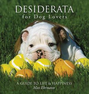 Desiderata for Dog Lovers: A Guide to Life & Happiness by Max Ehrmann, Max Ehrmann