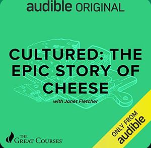 Cultured: A World History of Cheese by Janet Fletcher, The Great Courses