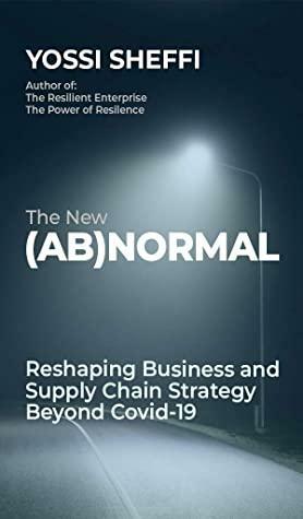 The New (Ab)Normal : Reshaping Business and Supply Chain Strategy beyond Covid-19 by Yossi Sheffi