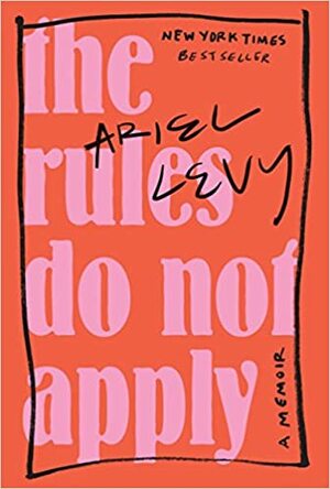 The Rules Do Not Apply by Ariel Levy