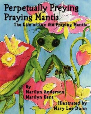Perpetually Preying Praying Mantis by Marilyn Kent, Marilyn Anderson