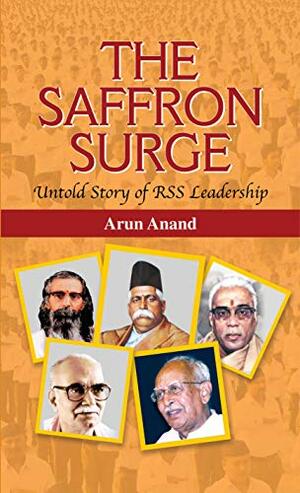 THE SAFFRON SURGE UNTOLD STORY OF RSS LEADERSHIP by Arun Anand