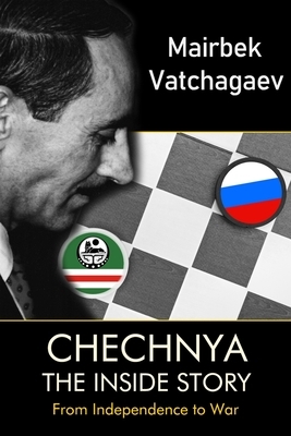 Chechnya: The Inside Story by Mairbek Vatchagaev