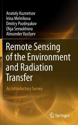 Remote Sensing of the Environment and Radiation Transfer: An Introductory Survey by Anatoly Kuznetsov, Irina Melnikova, Dmitry Pozdnyakov