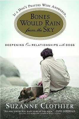 Bones Would Rain from the Sky: Deepening Our Relationships with Dogs by Suzanne Clothier