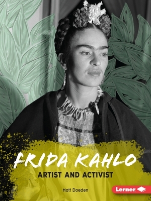 Frida Kahlo: Artist and Activist by Matt Doeden