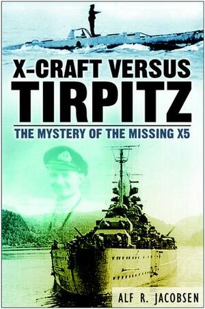 X-Craft Versus Tirpitz: The Mystery of the Missing X5 by Alf R. Jacobsen