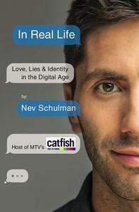 In Real Life: Love, Lies & Identity in the Digital Age by Nev Schulman