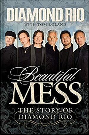 Beautiful Mess: The Story of Diamond Rio by Diamond Rio