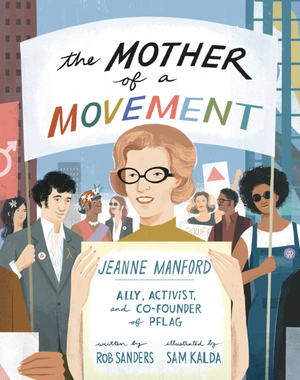 The Mother of a Movement: Jeanne Manford, Ally, Activist, and Co-founder of PFLAG by Rob Sanders