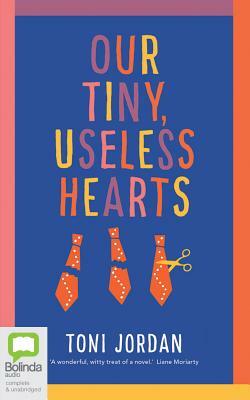 Our Tiny, Useless Hearts by Toni Jordan