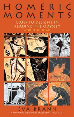 Homeric Moments: Clues to Delight in Reading the Odyssey and the Iliad by Eva Brann