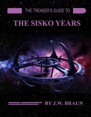 The Trekker's Guide to the Sisko Years by J.W. Braun