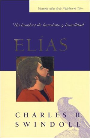 Elias: Un Hombre de Heroismo y Humildad by Charles R. Swindoll