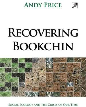 Recovering Bookchin: Social Ecology and the Crises of Our Time by Andy Price