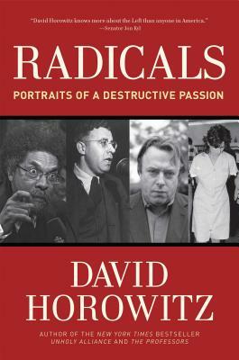 Radicals: Portraits of a Destructive Passion by David Horowitz