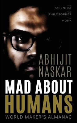 Mad About Humans: World Maker's Almanac by Abhijit Naskar