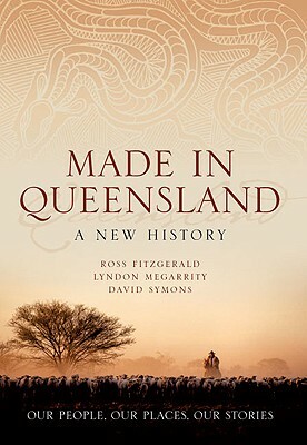 Made in Queensland: A New History by David Symons, Lyndon Megarrity, Ross Fitzgerald