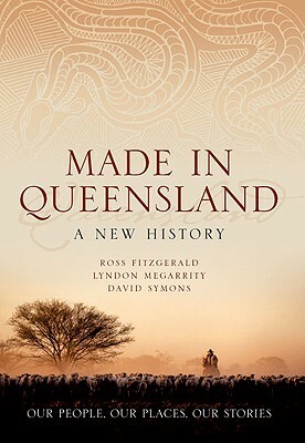 Made in Queensland: A New History by David Symons, Ross Fitzgerald, Lyndon Megarrity