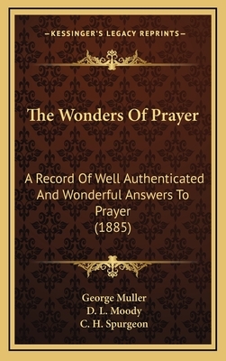 The Wonders of Prayer: A Record of Well Authenticated and Wonderful Answers to Prayer - Scholar's Choice Edition by George Müller, D.W. Whittle