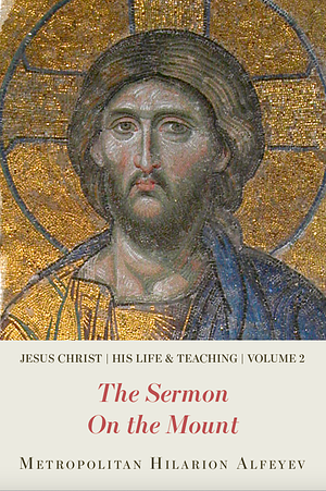 Jesus Christ - His Life and Teaching, Vol. 2: The Sermon on the Mount by Hilarion Alfeyev