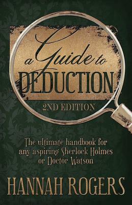 A Guide to Deduction - The ultimate handbook for any aspiring Sherlock Holmes or Doctor Watson by Hannah Rogers